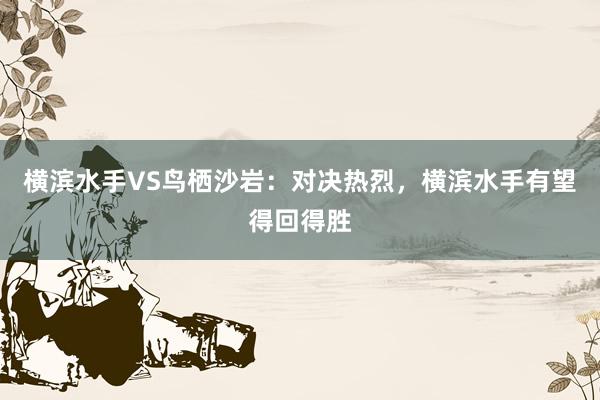 横滨水手VS鸟栖沙岩：对决热烈，横滨水手有望得回得胜