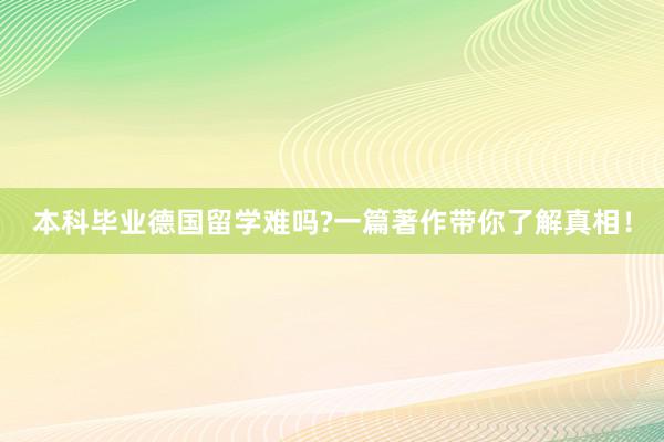 本科毕业德国留学难吗?一篇著作带你了解真相！