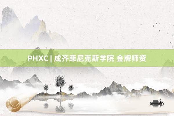 PHXC | 成齐菲尼克斯学院 金牌师资