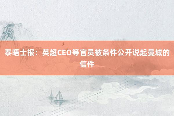 泰晤士报：英超CEO等官员被条件公开说起曼城的信件