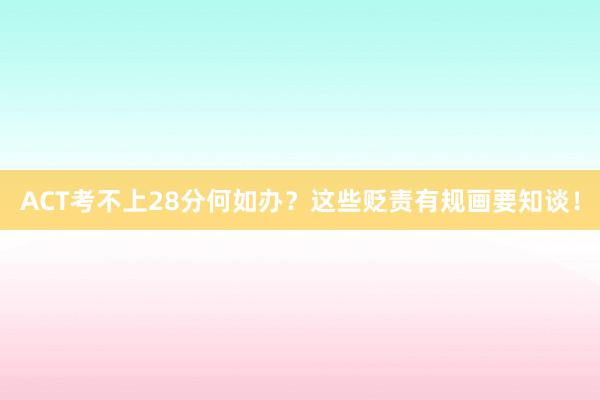 ACT考不上28分何如办？这些贬责有规画要知谈！